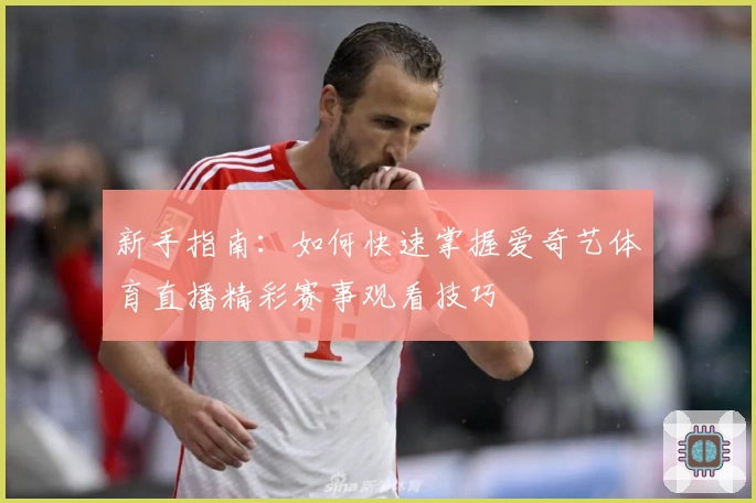 新手指南：如何快速掌握爱奇艺体育直播精彩赛事观看技巧