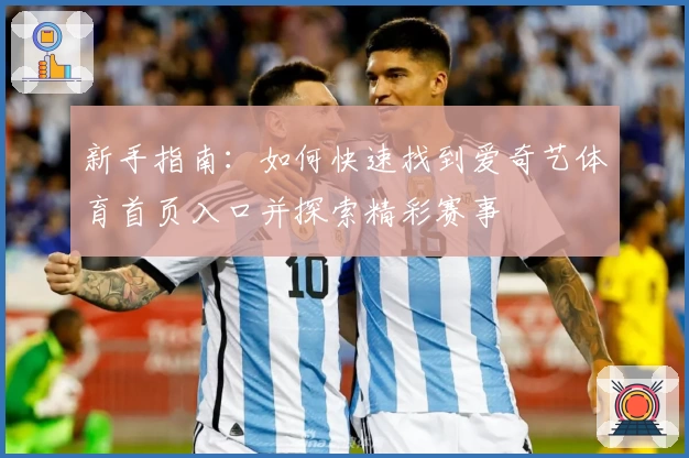 新手指南：如何快速找到爱奇艺体育首页入口并探索精彩赛事