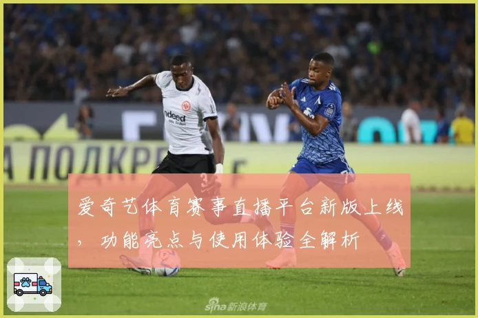 爱奇艺体育赛事直播平台新版上线,功能亮点与使用体验全解析