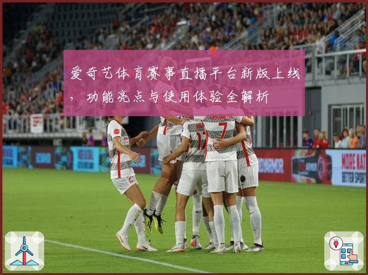 爱奇艺体育赛事直播平台新版上线,功能亮点与使用体验全解析