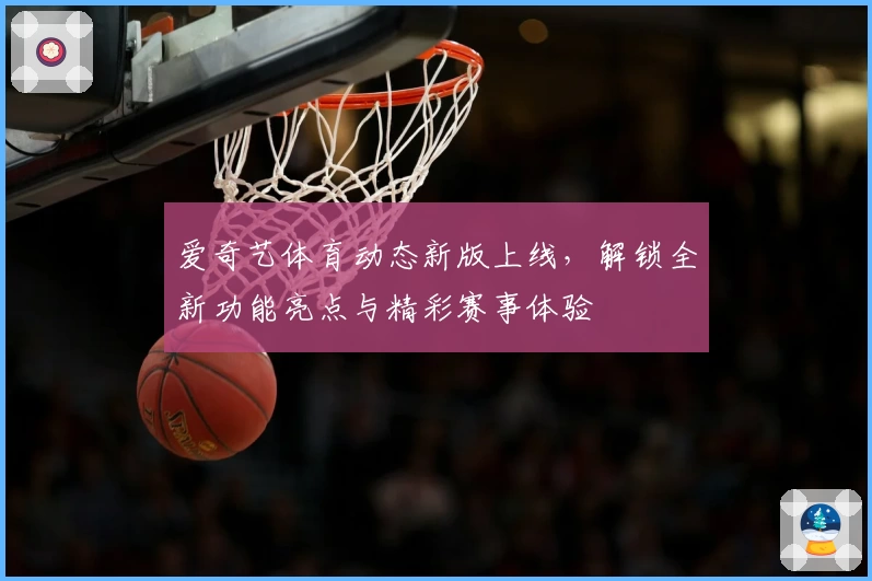 爱奇艺体育动态新版上线，解锁全新功能亮点与精彩赛事体验