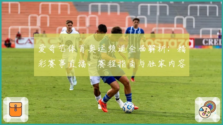 爱奇艺体育奥运频道全面解析：精彩赛事直播、赛程指南与独家内容优化体验