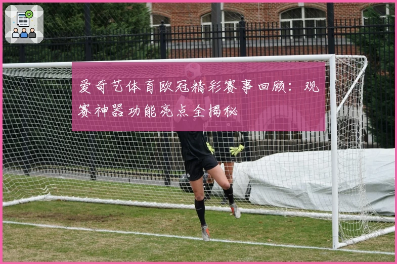爱奇艺体育欧冠精彩赛事回顾：观赛神器功能亮点全揭秘